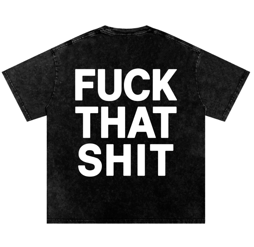 FUCK THAT SHIT TEE